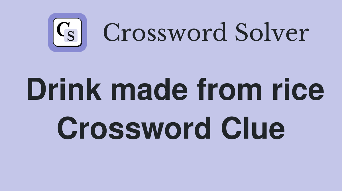 Drink made from rice Crossword Clue Answers Crossword Solver